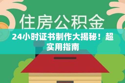 芦溪24小时证书制作大揭秘！超实用指南